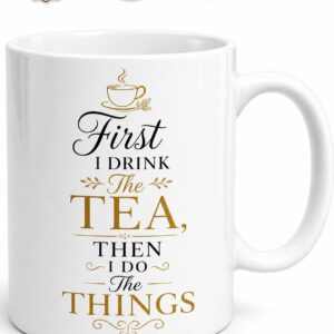 First I Drink The Tea Then I Do The Things Baskılı Önce Çay İçerim Sonra İşleri Yaparım Kupası