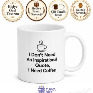 I Don't Need An Inspirational Quote I Need Coffee Yazılı İngilizce Kahve Kupası Hediye