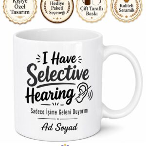 I Have Selective Hearing Baskılı Sadece İşine Geleni Duyanlara Özel Kupa Bardak Hediye