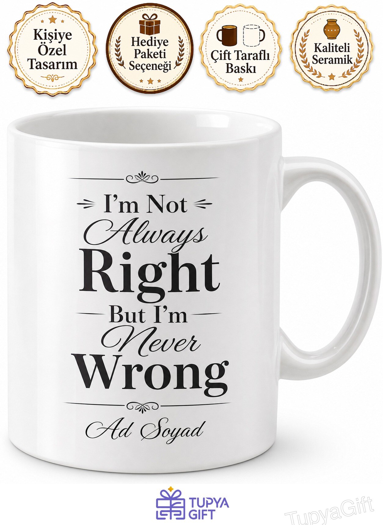 I'm Not Always Right But I'm Never Wrong Temalı İngilizce Yazılı Kupa Bardak Hediye