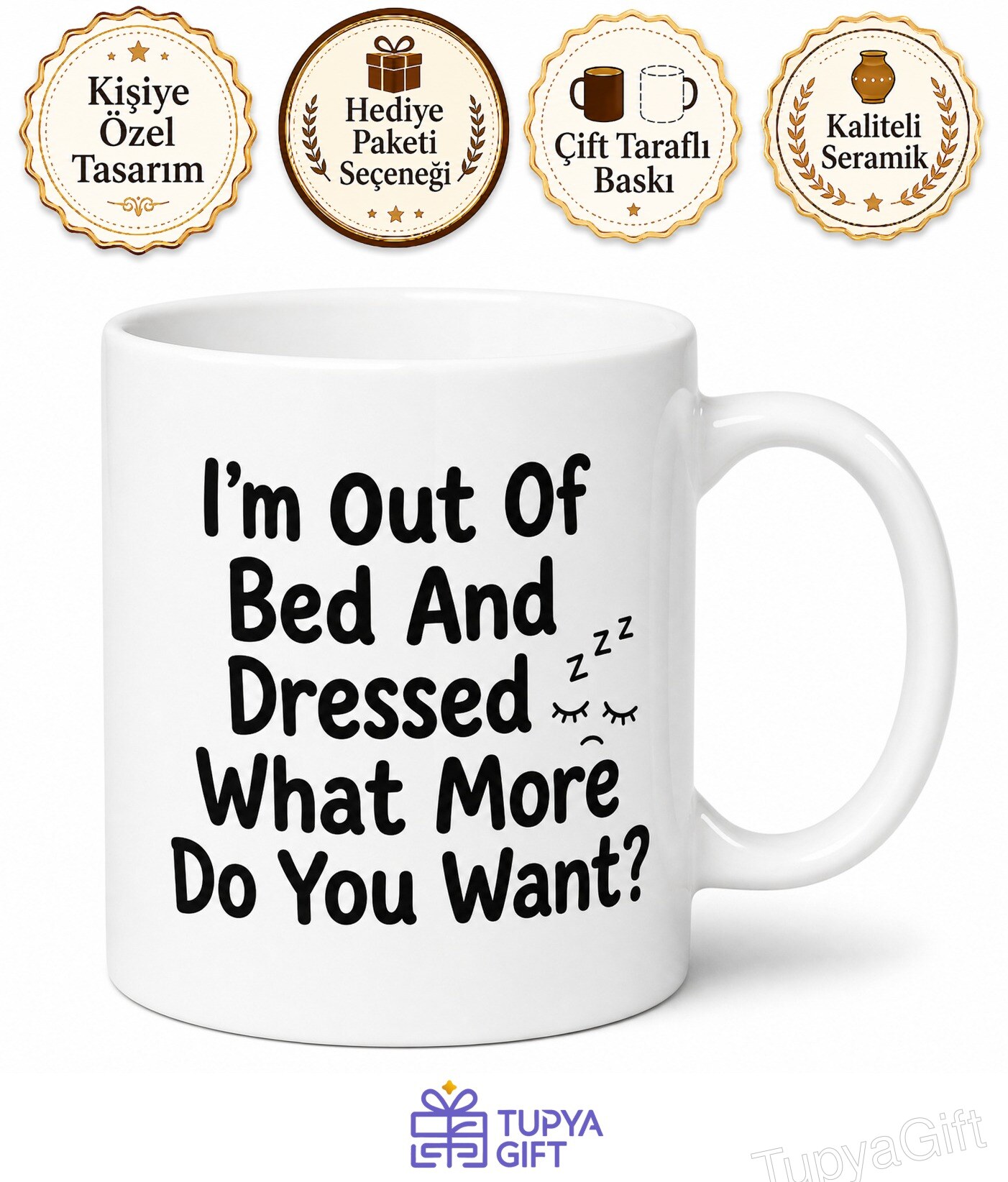 I'm Out Of Bed And Dressed What More Do You Want Yazılı İngilizce Komik Kupa Bardak Hediye